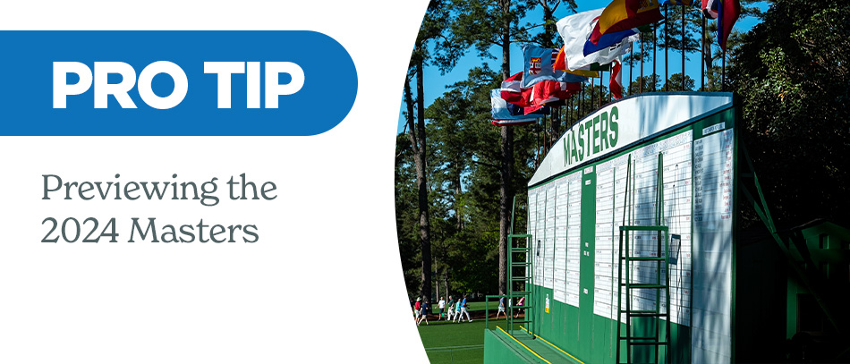 Pro Tip: 2024 Masters Preview