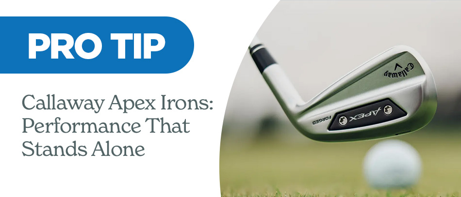 Pro Tip: 2024 Callaway Apex Irons – Performance That Stands Alone