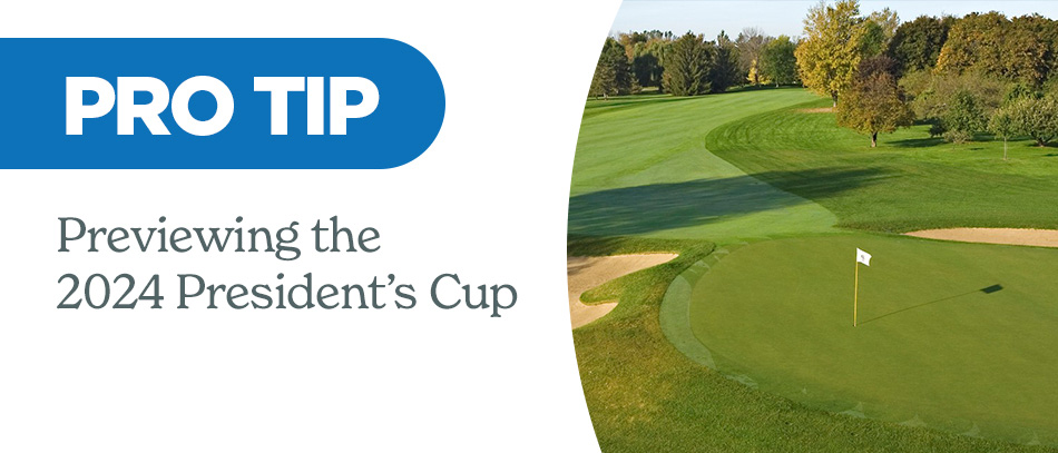 Pro Tip: Previewing the 2024 President's Cup