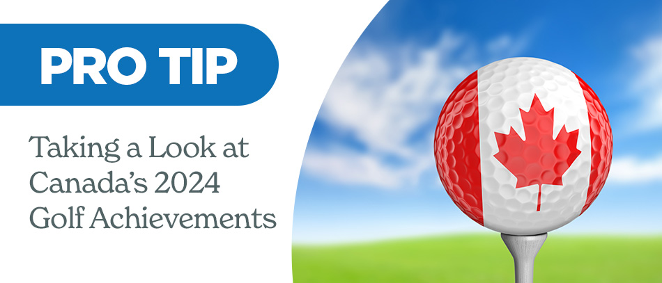 Pro Tip: Taking a Look at Canada's 2024 Golf Achievements