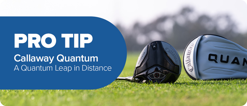Pro Tip: Callaway Quantum, A Quantum Leap in Distance