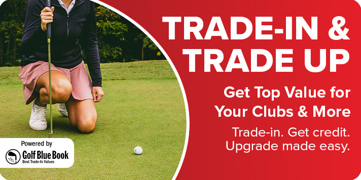 Trade-In & Trade Up - Get Top Value for Your Clubs & More.