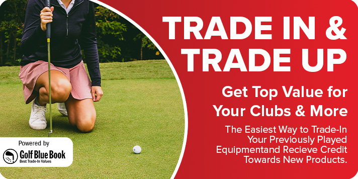 Trade In & Trade Up - Get Top Value For Your Clubs & More