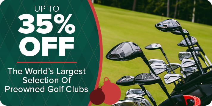 Shop The World's Largest Selection of Preowned Golf Clubs Up to 35% Off