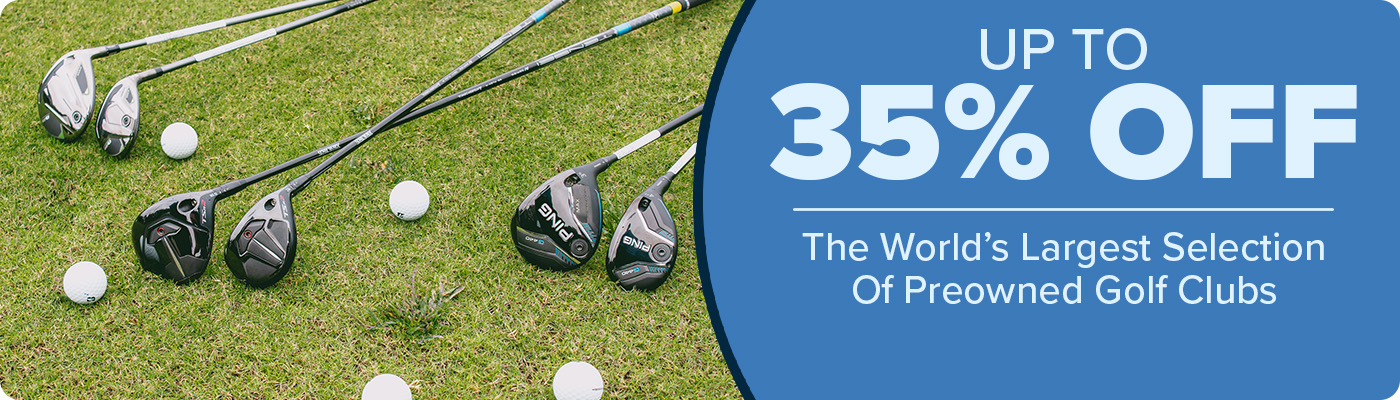 Up To 35% Off The World's Largest Selection of Preowned Clubs