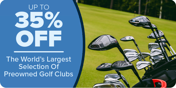 Up To 35% Off The World's Largest Selection of Preowned Clubs