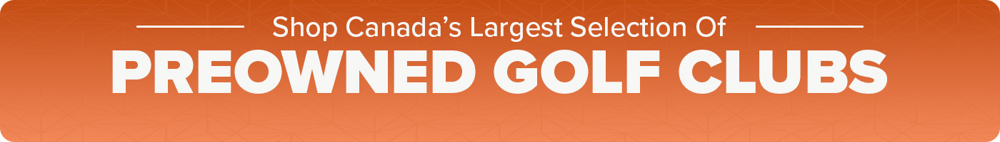 Shop Canada's Largest Selection Of Preowned Golf Clubs