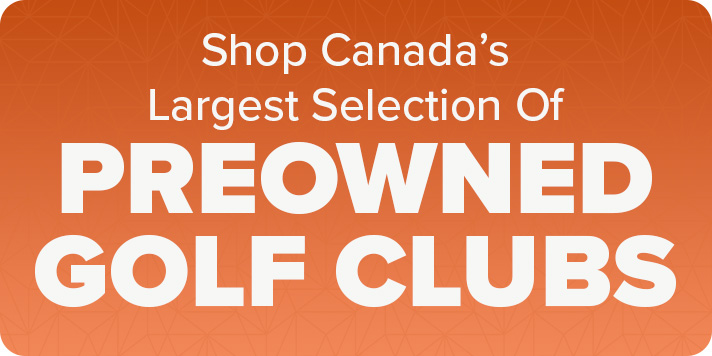 Shop Canada's Largest Selection Of Preowned Golf Clubs