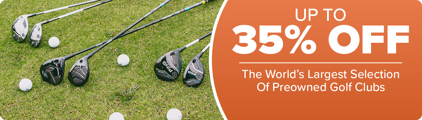 Up To 35% Off The World's Largest Selection of Preowned Clubs