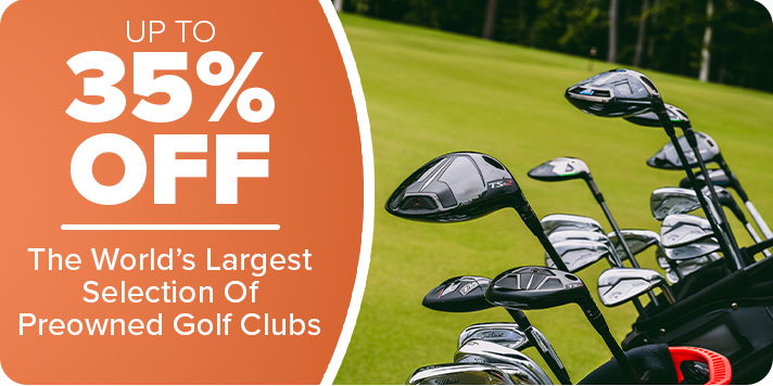 Up To 35% Off The World's Largest Selection of Preowned Clubs