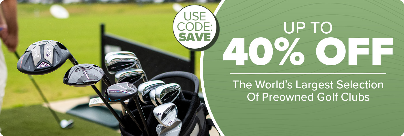 The World's Largest Selection of Preowned Golf Clubs Up To 40% Off with code: SAVE