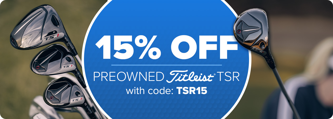 15% Off Preowned Titleist TSR Clubs with Code: TSR15