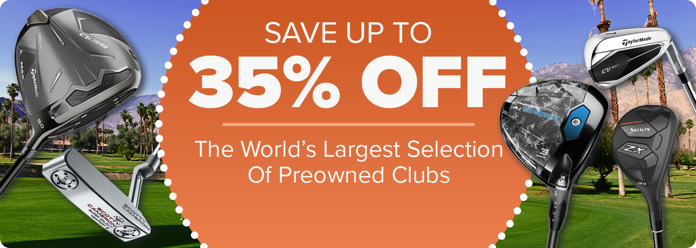 Up To 35% Off The World's Largest Selection of Preowned Clubs