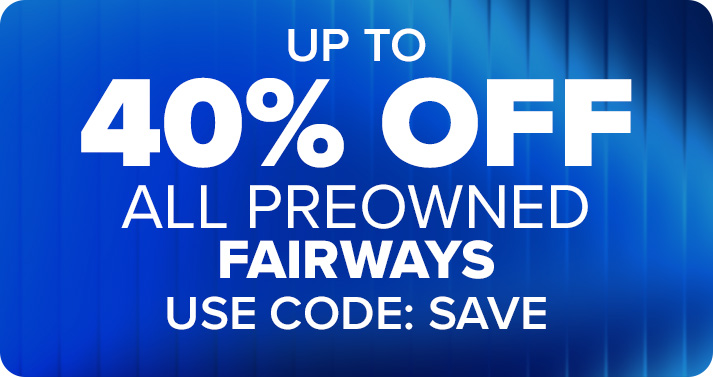 Up To 40% Off All Preowned Fairways with Code: SAVE