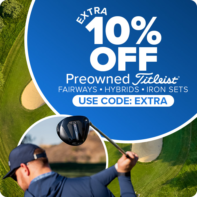 Extra 10% Off Preowned Titleist Fairways, Hybrids, Iron Sets with code: EXTRA