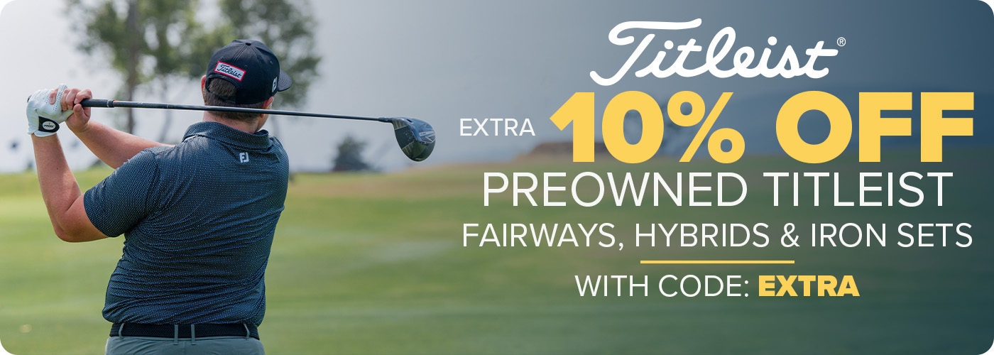 Extra 10% Off Preowned Titleist Fairways, Hybrids and Iron Sets with Code: EXTRA