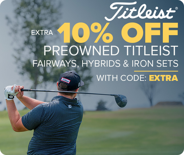 Extra 10% Off Preowned Titleist Fairways, Hybrids and Iron Sets with Code: EXTRA