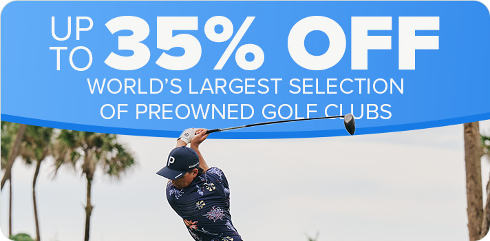Up to 35% Off The World's Largest Selection of Preowned Clubs