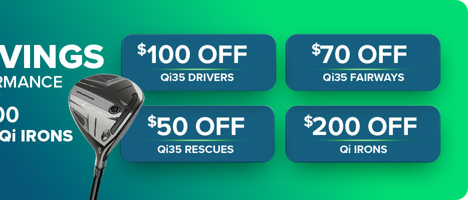 TaylorMade Qi35 Promo - Save $100 Driver / $70 FW / $50 Hybrid & $200 Qi Irons