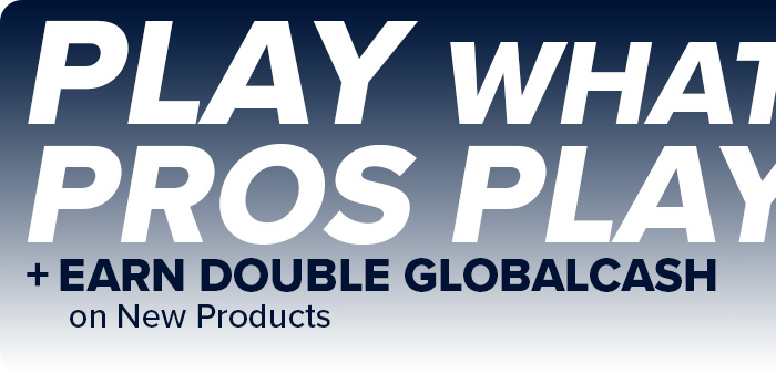 Play What The Pro's Play + Earn Double GlobalCash on New Products