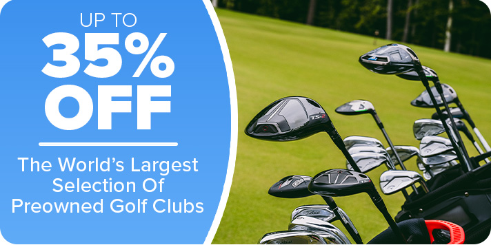 Up to 35% Off The World's Largest Selection of Preowned Clubs