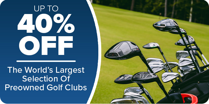 Up to 40% Off The World's Largest Selection of Preowned Golf Clubs