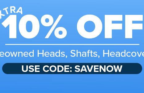 Extra 10% Off Preowned Heads, Shafts, Headcovers with code: SAVENOW