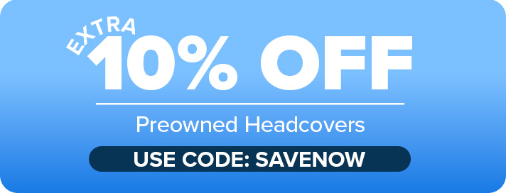 Extra 10% Off Preowned Heads, Shafts, Headcovers with code: SAVENOW